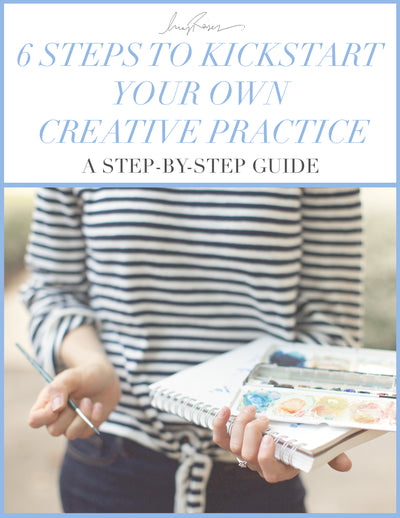 6 STEPS TO KICKSTART YOUR OWN CREATIVE PRACTICE
